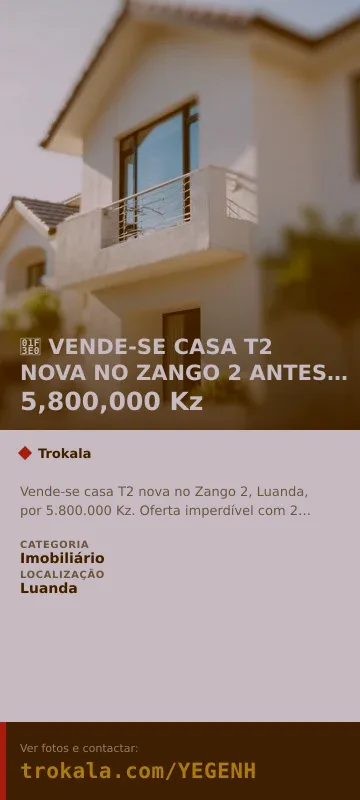 Cartão do anúncio: 🏠 VENDE-SE CASA T2 NOVA NO ZANGO 2 ANTES: 6.600.000 Kz AGORA: 5.800.000 Kz 🔥 *Promoção!*